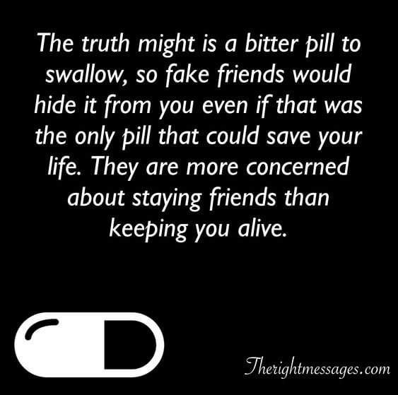 The truth might is a bitter pill to swallow fake friend quote