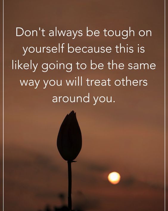 Don’t always be tough on yourself