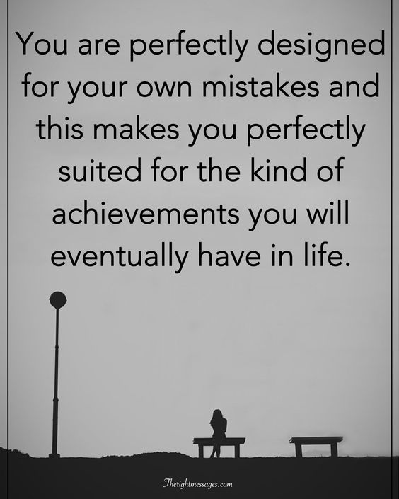 You are perfectly designed for your own mistakes